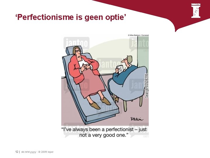 ‘Perfectionisme is geen optie’ 12 | dd. MM. yyyy - © 2009 Ieper 