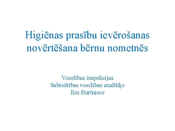 Higiēnas prasību ievērošanas novērtēšana bērnu nometnēs Veselības inspekcijas Sabiedrības veselības analītiķe Ilze Burtniece 