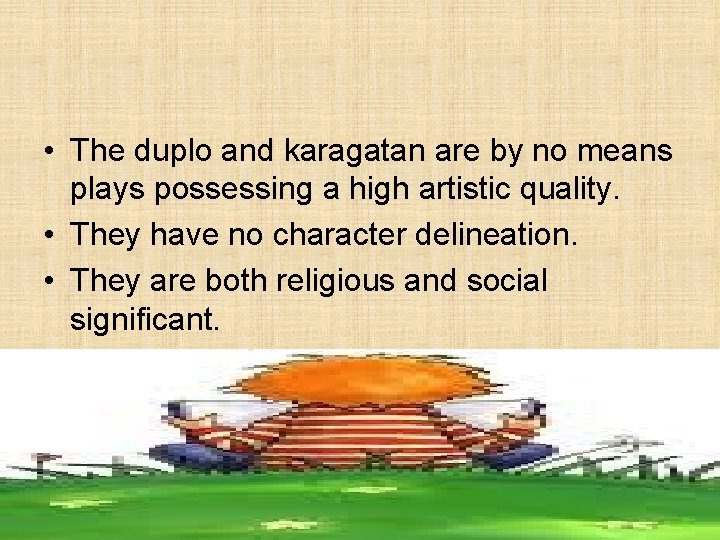  • The duplo and karagatan are by no means plays possessing a high