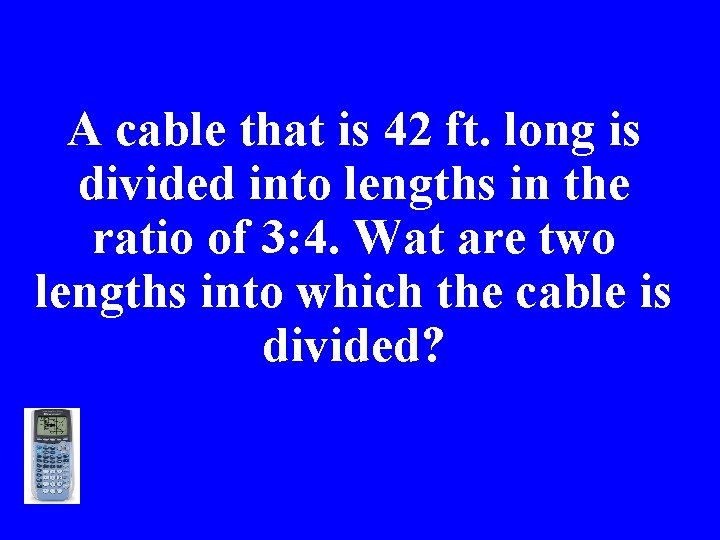 A cable that is 42 ft. long is divided into lengths in the ratio