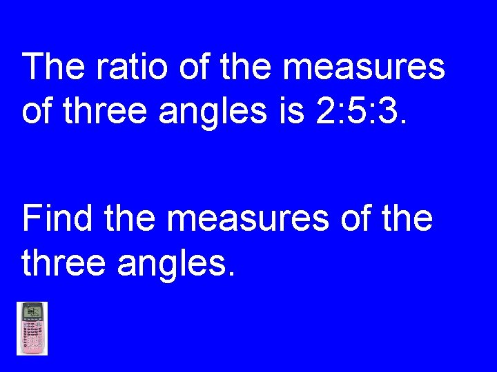 The ratio of the measures of three angles is 2: 5: 3. Find the