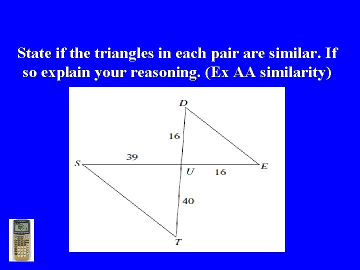 State if the triangles in each pair are similar. If so explain your reasoning.