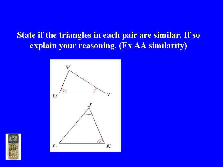 State if the triangles in each pair are similar. If so explain your reasoning.