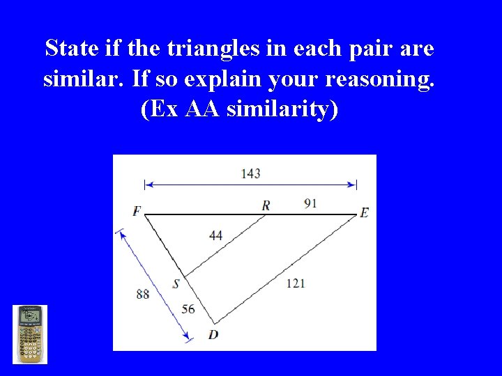 State if the triangles in each pair are similar. If so explain your reasoning.