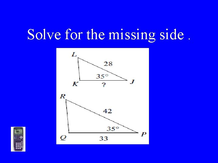 Solve for the missing side. >>> 
