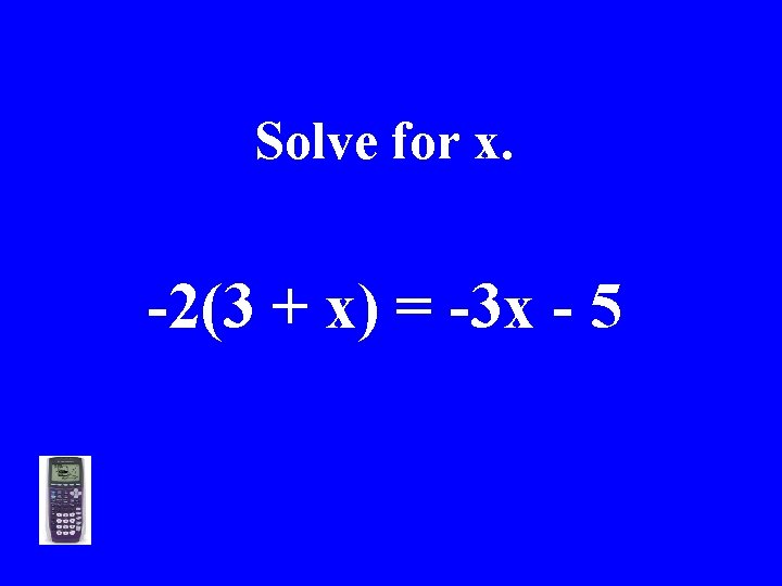 Solve for x. -2(3 + x) = -3 x - 5 >>> 