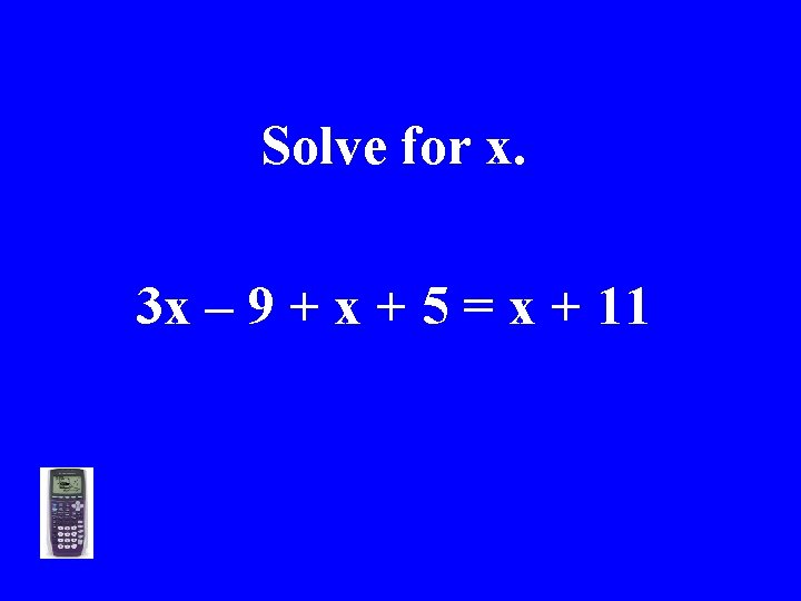 Solve for x. 3 x – 9 + x + 5 = x +