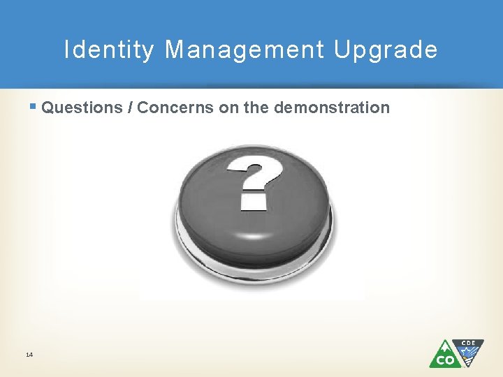 Identity Management Upgrade § Questions / Concerns on the demonstration 14 