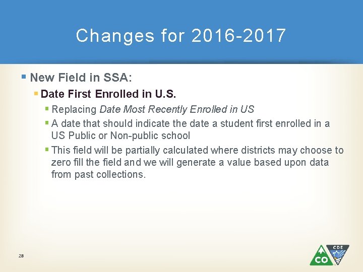 Changes for 2016 -2017 § New Field in SSA: § Date First Enrolled in