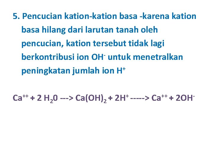 5. Pencucian kation-kation basa -karena kation basa hilang dari larutan tanah oleh pencucian, kation