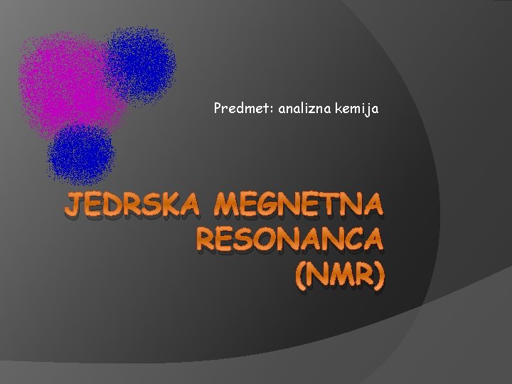 Predmet: analizna kemija JEDRSKA MEGNETNA RESONANCA (NMR) 