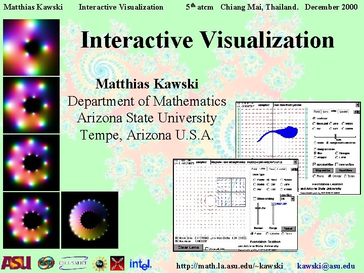 Matthias Kawski Interactive Visualization 5 th atcm Chiang Mai, Thailand. December 2000 Interactive Visualization Matthias Kawski Interactive Visualization 5 th atcm Chiang Mai, Thailand. December 2000 Interactive Visualization