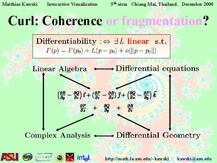 Matthias Kawski Interactive Visualization 5 th atcm Chiang Mai, Thailand. December 2000 Curl: Coherence Matthias Kawski Interactive Visualization 5 th atcm Chiang Mai, Thailand. December 2000 Curl: Coherence