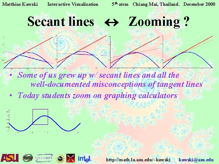 Matthias Kawski Interactive Visualization 5 th atcm Chiang Mai, Thailand. December 2000 Secant lines Matthias Kawski Interactive Visualization 5 th atcm Chiang Mai, Thailand. December 2000 Secant lines