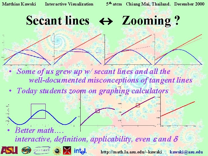 Matthias Kawski Interactive Visualization 5 th atcm Chiang Mai, Thailand. December 2000 Secant lines Matthias Kawski Interactive Visualization 5 th atcm Chiang Mai, Thailand. December 2000 Secant lines