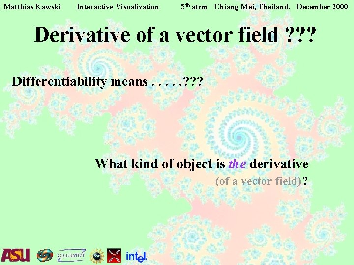 Matthias Kawski Interactive Visualization 5 th atcm Chiang Mai, Thailand. December 2000 Derivative of Matthias Kawski Interactive Visualization 5 th atcm Chiang Mai, Thailand. December 2000 Derivative of