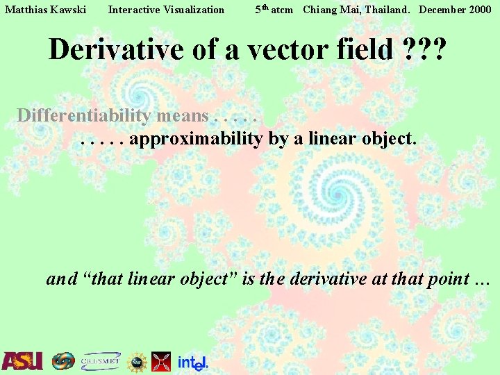Matthias Kawski Interactive Visualization 5 th atcm Chiang Mai, Thailand. December 2000 Derivative of Matthias Kawski Interactive Visualization 5 th atcm Chiang Mai, Thailand. December 2000 Derivative of