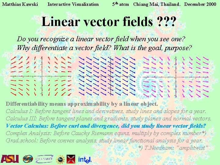 Matthias Kawski Interactive Visualization 5 th atcm Chiang Mai, Thailand. December 2000 Linear vector Matthias Kawski Interactive Visualization 5 th atcm Chiang Mai, Thailand. December 2000 Linear vector