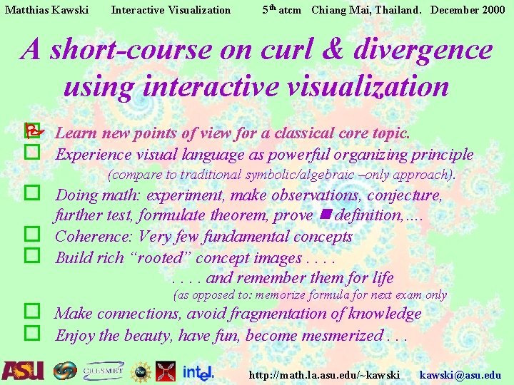 Matthias Kawski Interactive Visualization 5 th atcm Chiang Mai, Thailand. December 2000 A short-course Matthias Kawski Interactive Visualization 5 th atcm Chiang Mai, Thailand. December 2000 A short-course