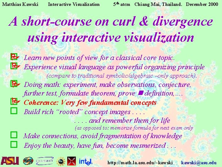 Matthias Kawski Interactive Visualization 5 th atcm Chiang Mai, Thailand. December 2000 A short-course Matthias Kawski Interactive Visualization 5 th atcm Chiang Mai, Thailand. December 2000 A short-course