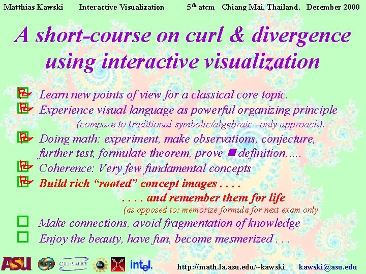 Matthias Kawski Interactive Visualization 5 th atcm Chiang Mai, Thailand. December 2000 A short-course Matthias Kawski Interactive Visualization 5 th atcm Chiang Mai, Thailand. December 2000 A short-course