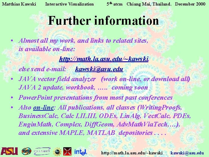 Matthias Kawski Interactive Visualization 5 th atcm Chiang Mai, Thailand. December 2000 Further information Matthias Kawski Interactive Visualization 5 th atcm Chiang Mai, Thailand. December 2000 Further information