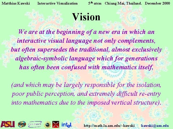 Matthias Kawski Interactive Visualization 5 th atcm Chiang Mai, Thailand. December 2000 Vision We Matthias Kawski Interactive Visualization 5 th atcm Chiang Mai, Thailand. December 2000 Vision We