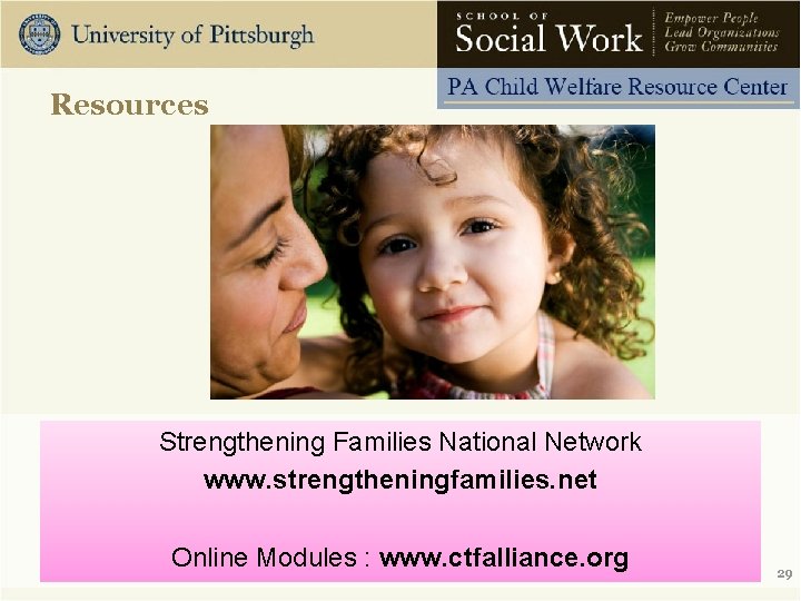 Resources Strengthening Families National Network www. strengtheningfamilies. net Online Modules : www. ctfalliance. org