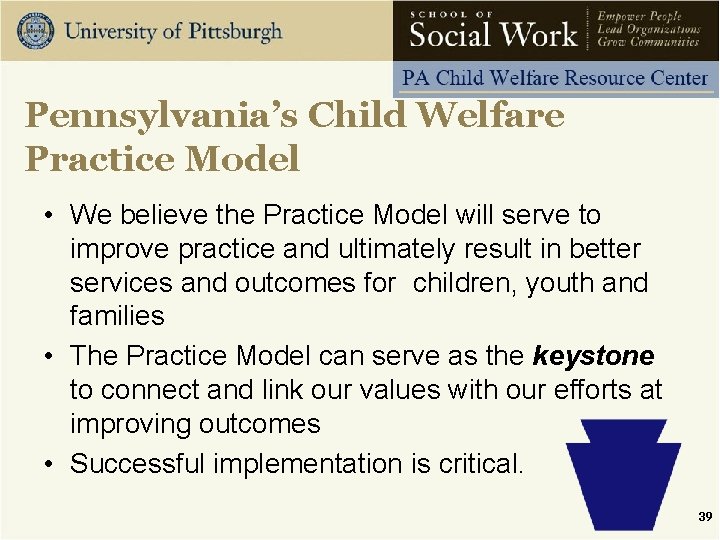 Pennsylvania’s Child Welfare Practice Model • We believe the Practice Model will serve to