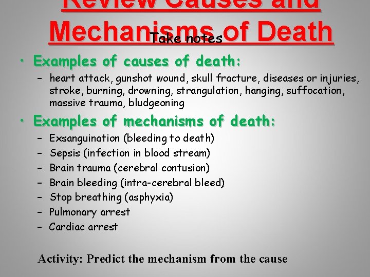 Review Causes and Mechanisms Take notesof Death • Examples of causes of death: –