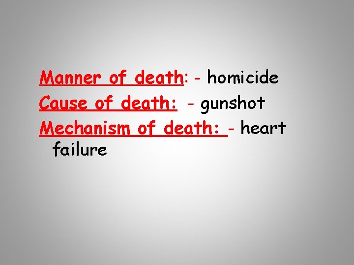 Manner of death: - homicide Cause of death: - gunshot Mechanism of death: -