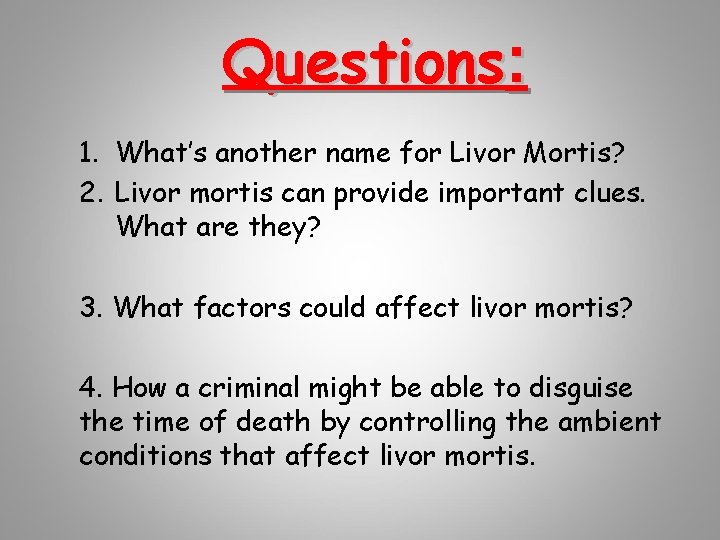 Questions: 1. What’s another name for Livor Mortis? 2. Livor mortis can provide important