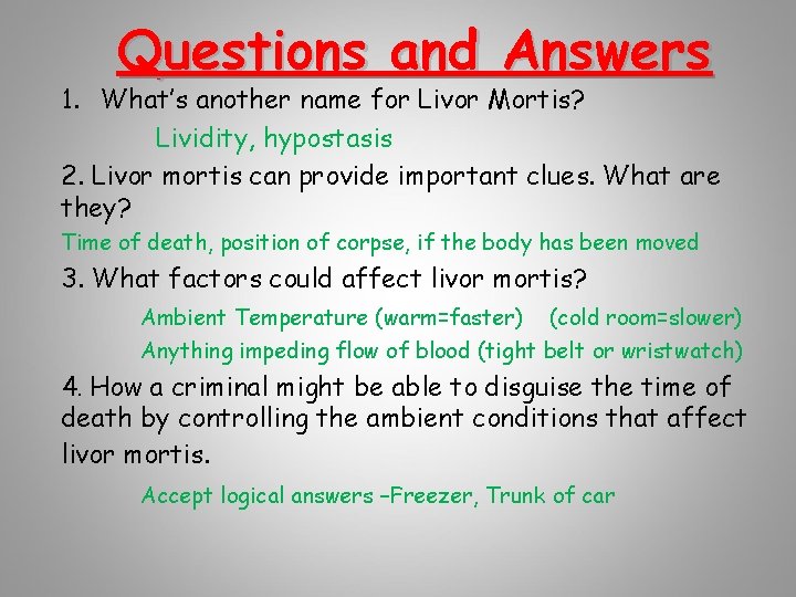 Questions and Answers 1. What’s another name for Livor Mortis? Lividity, hypostasis 2. Livor