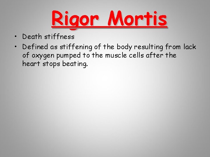 Rigor Mortis • Death stiffness • Defined as stiffening of the body resulting from