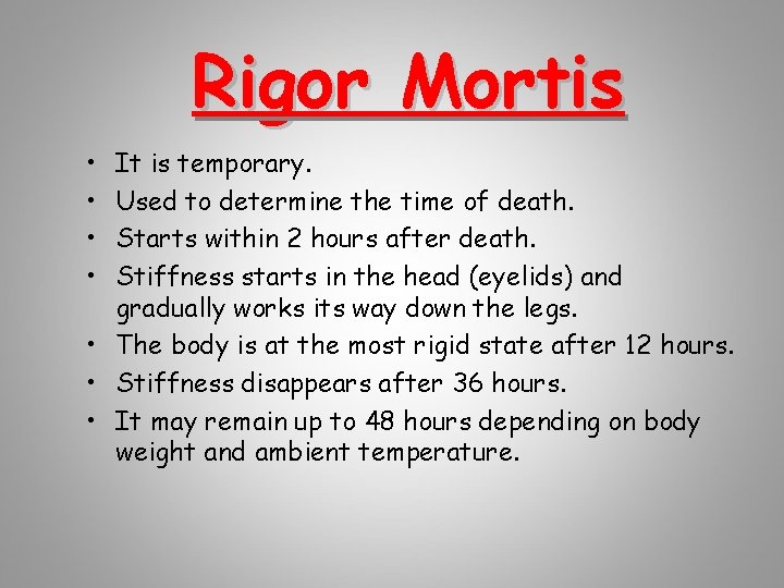 Rigor Mortis • • It is temporary. Used to determine the time of death.