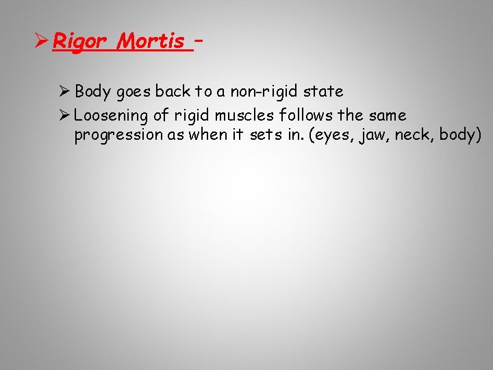 Ø Rigor Mortis – Ø Body goes back to a non-rigid state Ø Loosening