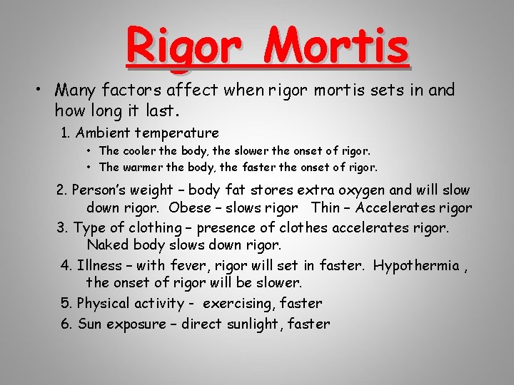 Rigor Mortis • Many factors affect when rigor mortis sets in and how long