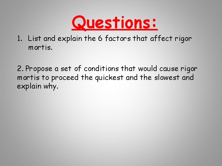 Questions: 1. List and explain the 6 factors that affect rigor mortis. 2. Propose