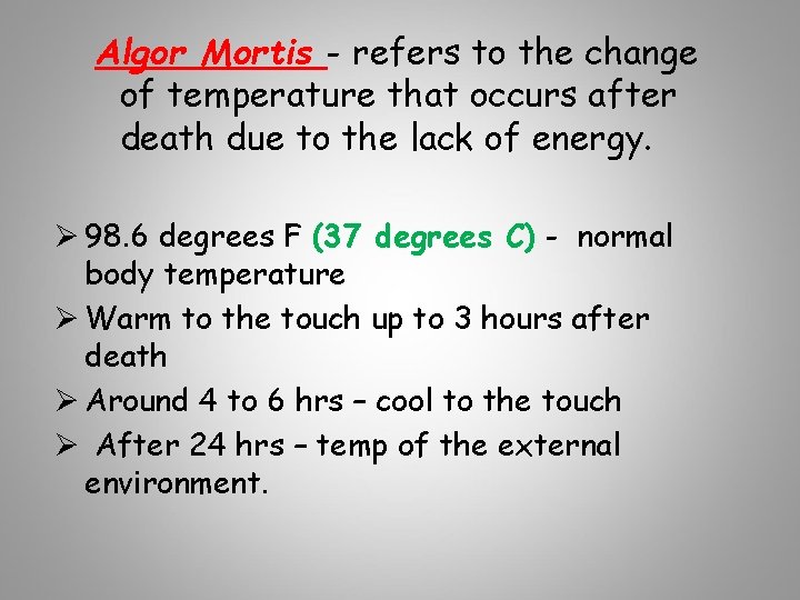 Algor Mortis - refers to the change of temperature that occurs after death due