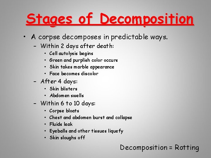 Stages of Decomposition • A corpse decomposes in predictable ways. – Within 2 days