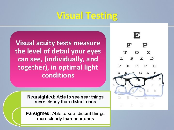 Visual Testing Visual acuity tests measure the level of detail your eyes can see,