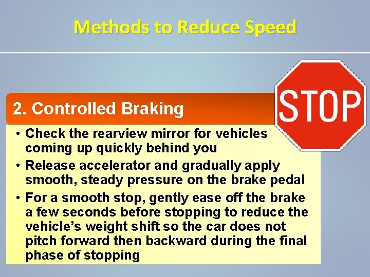 Methods to Reduce Speed 2. Controlled Braking • Check the rearview mirror for vehicles