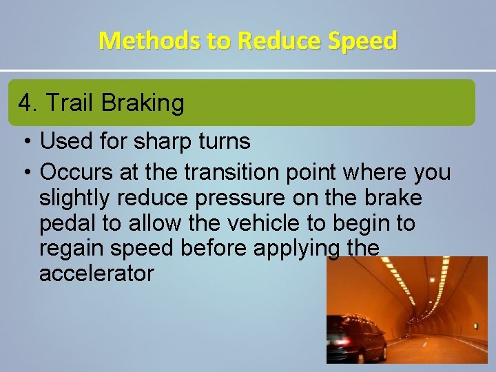Methods to Reduce Speed 4. Trail Braking • Used for sharp turns • Occurs