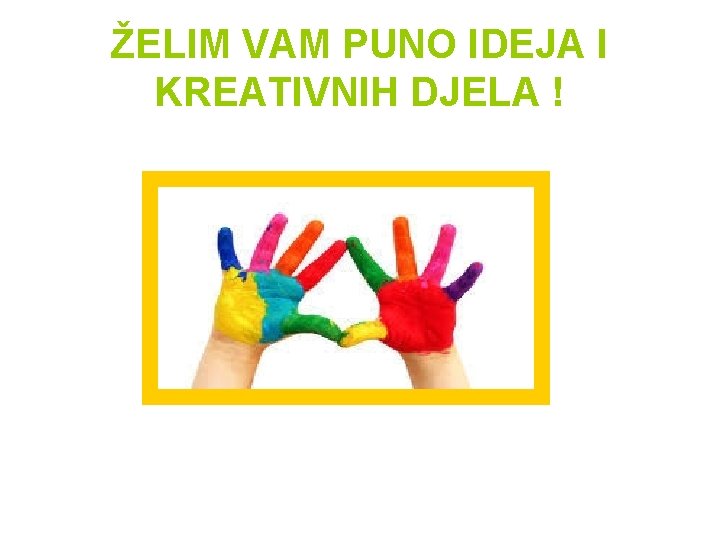 ŽELIM VAM PUNO IDEJA I KREATIVNIH DJELA ! 