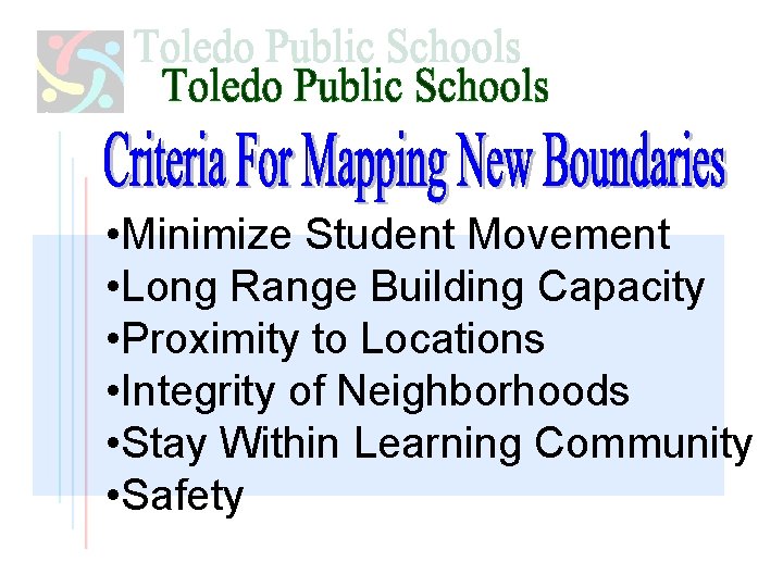  • Minimize Student Movement • Long Range Building Capacity • Proximity to Locations