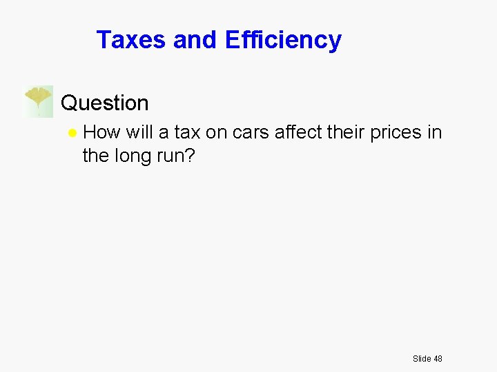 Taxes and Efficiency n Question l How will a tax on cars affect their