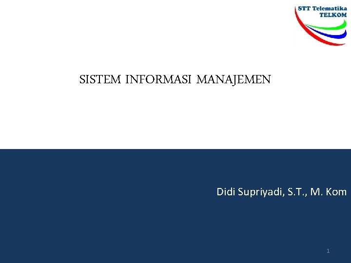 SISTEM INFORMASI MANAJEMEN Didi Supriyadi, S. T. , M. Kom 1 