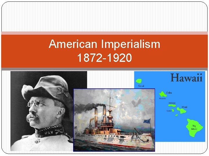 American Imperialism 1872 -1920 