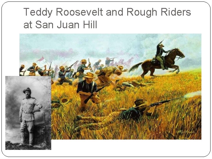 Teddy Roosevelt and Rough Riders at San Juan Hill 