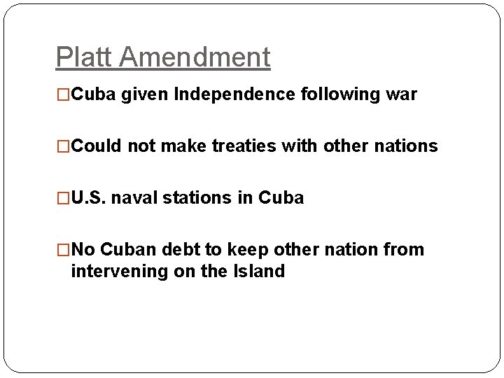 Platt Amendment �Cuba given Independence following war �Could not make treaties with other nations